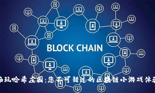 畅玩哈希庄园：您不可错过的区块链小游戏体验