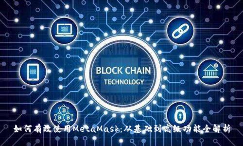 如何有效使用MetaMask：从基础到高级功能全解析